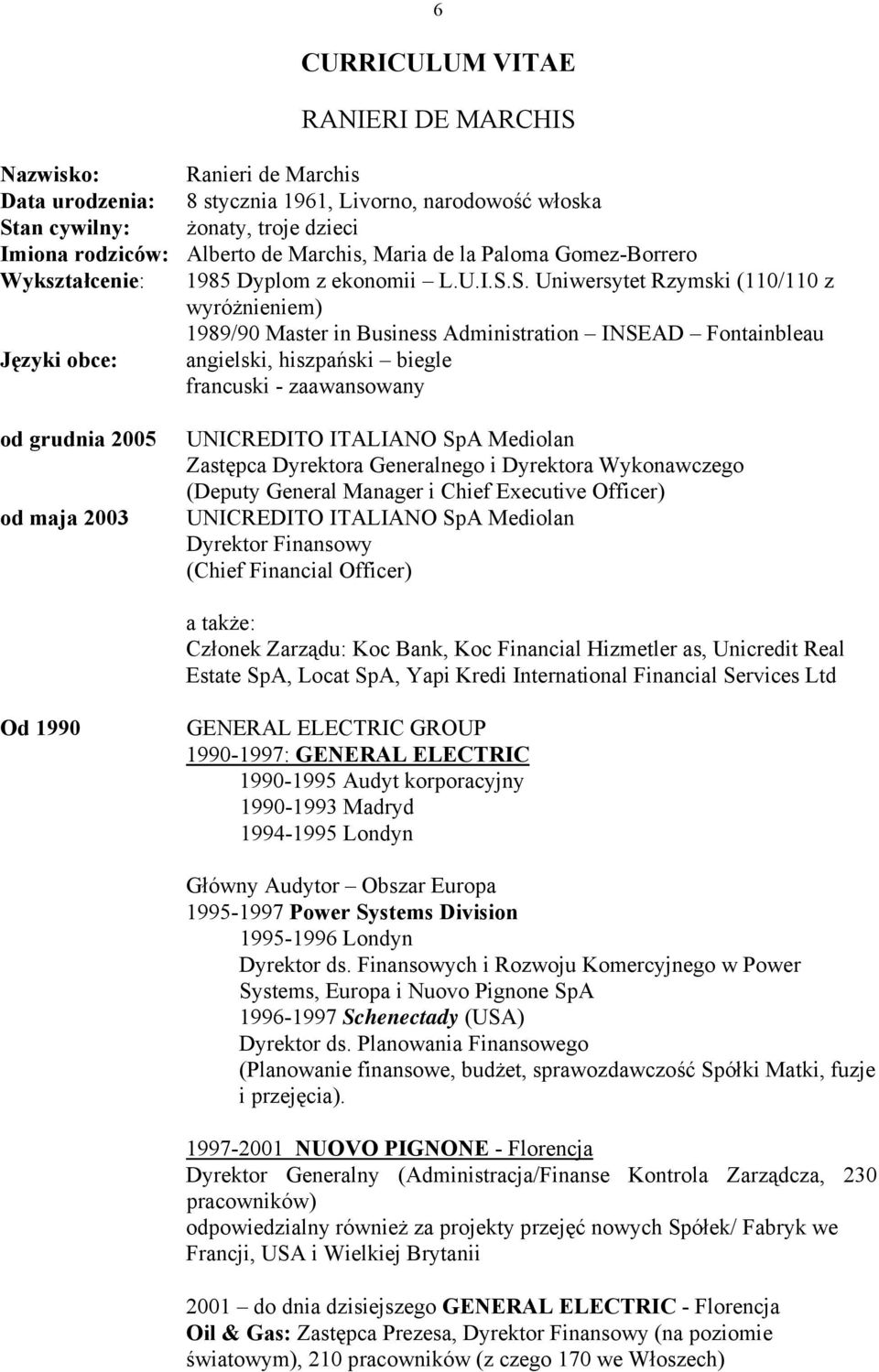 S. Uniwersytet Rzymski (110/110 z wyróżnieniem) 1989/90 Master in Business Administration INSEAD Fontainbleau Języki obce: angielski, hiszpański biegle francuski - zaawansowany od grudnia 2005 od