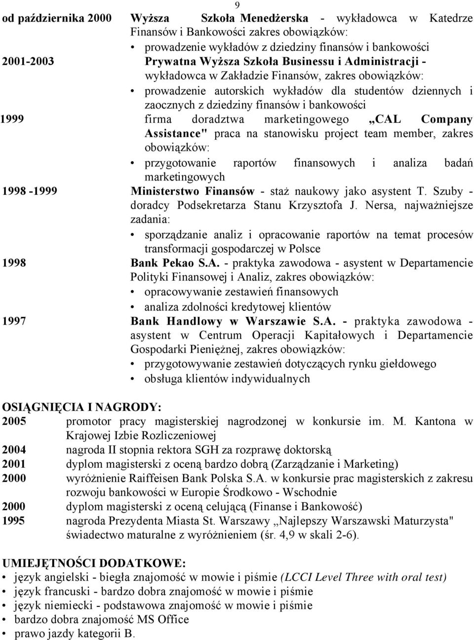 doradztwa marketingowego CAL Company Assistance" praca na stanowisku project team member, zakres obowiązków: przygotowanie raportów finansowych i analiza badań marketingowych 1998-1999 Ministerstwo