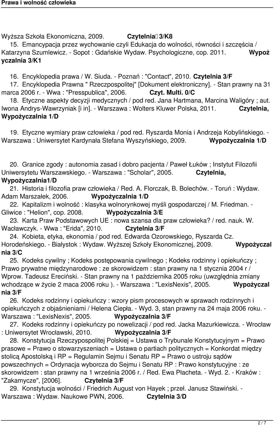 - Stan prawny na 31 marca 2006 r. - Wwa : "Presspublica", 2006. Czyt. Multi. 0/C 18. Etyczne aspekty decyzji medycznych / pod red. Jana Hartmana, Marcina Waligóry ; aut.