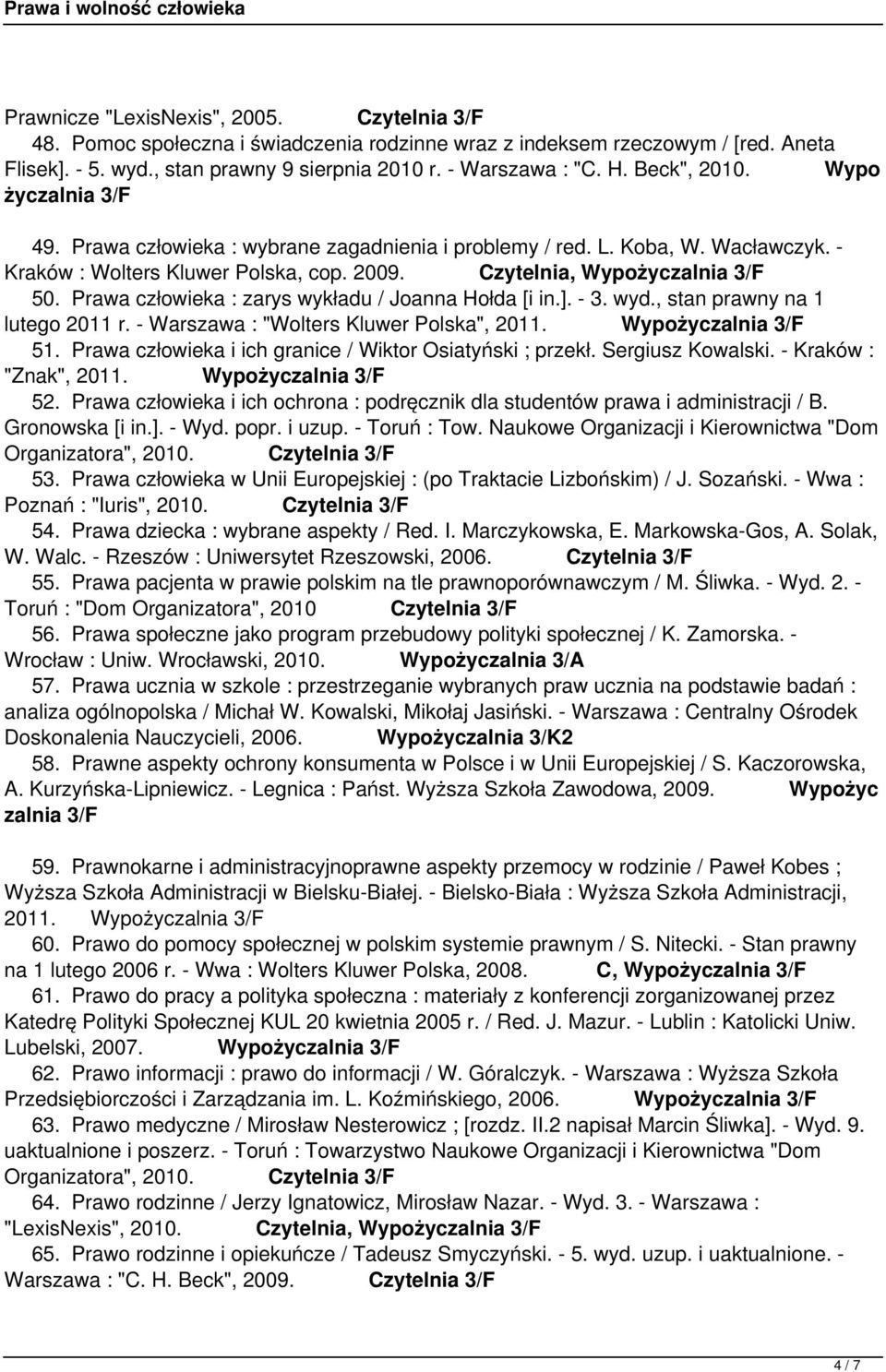 Prawa człowieka : zarys wykładu / Joanna Hołda [i in.]. - 3. wyd., stan prawny na 1 lutego 2011 r. - Warszawa : "Wolters Kluwer Polska", 2011. Wypożyczalnia 3/F 51.