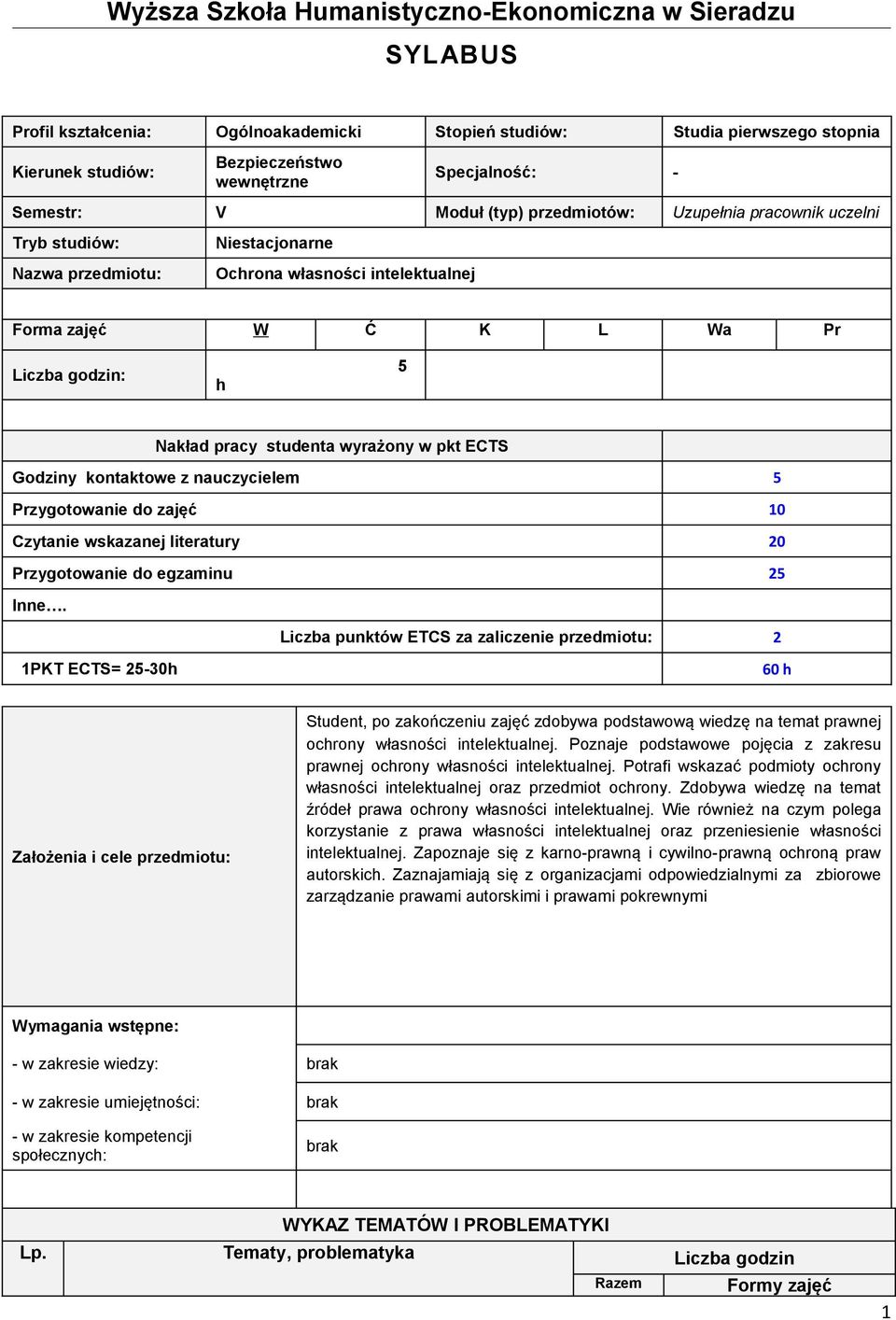 wyrażony w pkt ECTS Godziny kontaktowe z nauczycielem 5 Przygotowanie do zajęć 0 Czytanie wskazanej literatury 20 Przygotowanie do egzaminu 25 Inne.