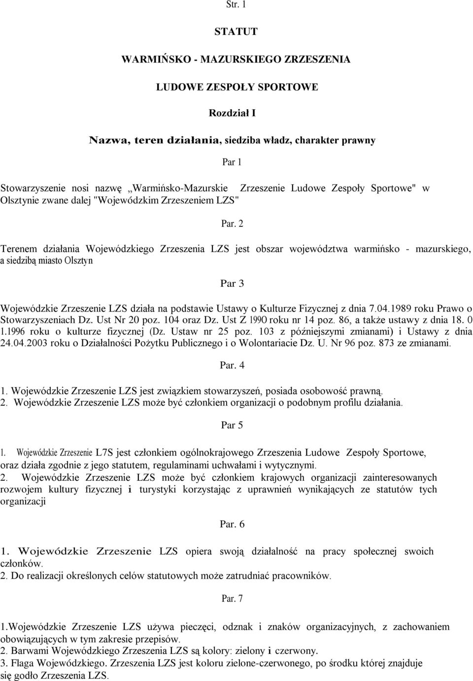 2 Terenem działania Wojewódzkiego Zrzeszenia LZS jest obszar województwa warmińsko - mazurskiego, a siedzibą miasto Olsztyn Par 3 Wojewódzkie Zrzeszenie LZS działa na podstawie Ustawy o Kulturze