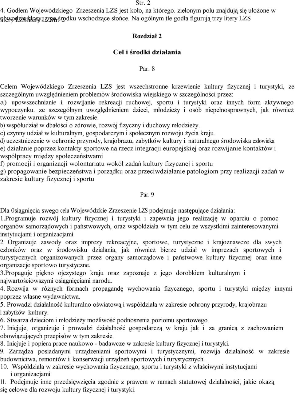 8 Celem Wojewódzkiego Zrzeszenia LZS jest wszechstronne krzewienie kultury fizycznej i turystyki, ze szczególnym uwzględnieniem problemów środowiska wiejskiego w szczególności przez: a)