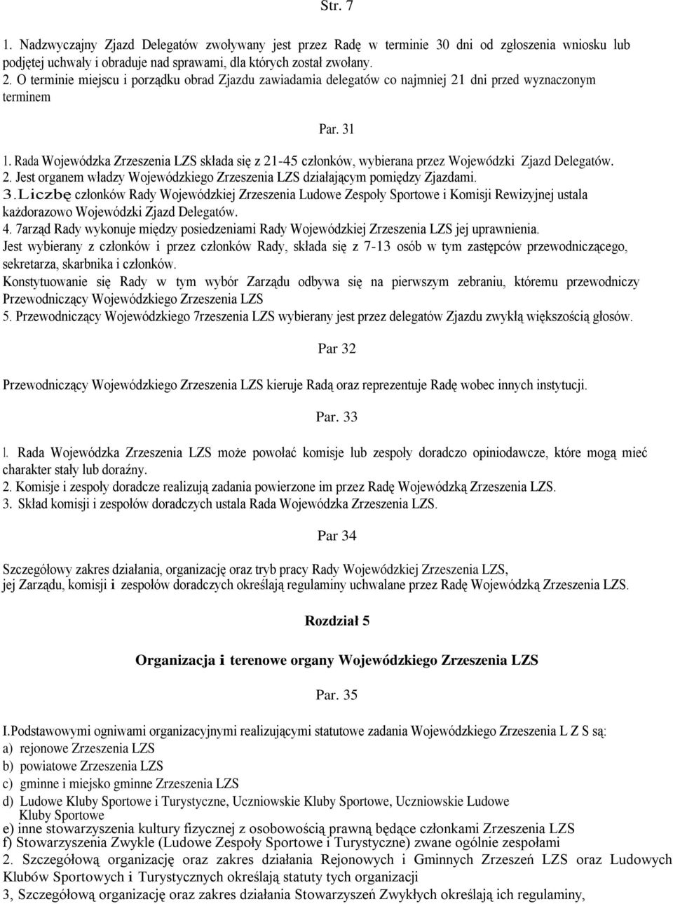 Rada Wojewódzka Zrzeszenia LZS składa się z 21-45 członków, wybierana przez Wojewódzki Zjazd Delegatów. 2. Jest organem władzy Wojewódzkiego Zrzeszenia LZS działającym pomiędzy Zjazdami. 3.