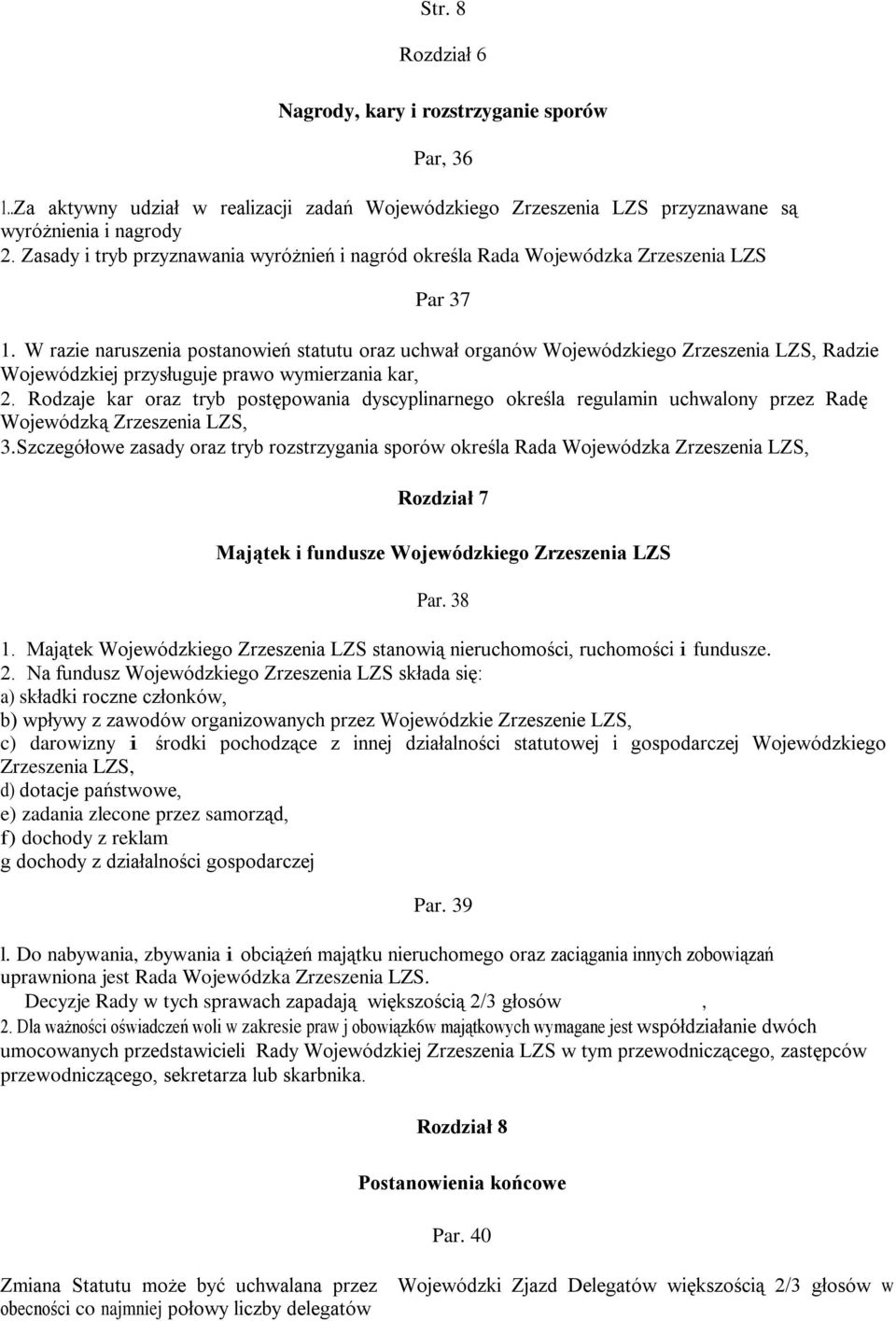 W razie naruszenia postanowień statutu oraz uchwał organów Wojewódzkiego Zrzeszenia LZS, Radzie Wojewódzkiej przysługuje prawo wymierzania kar, 2.