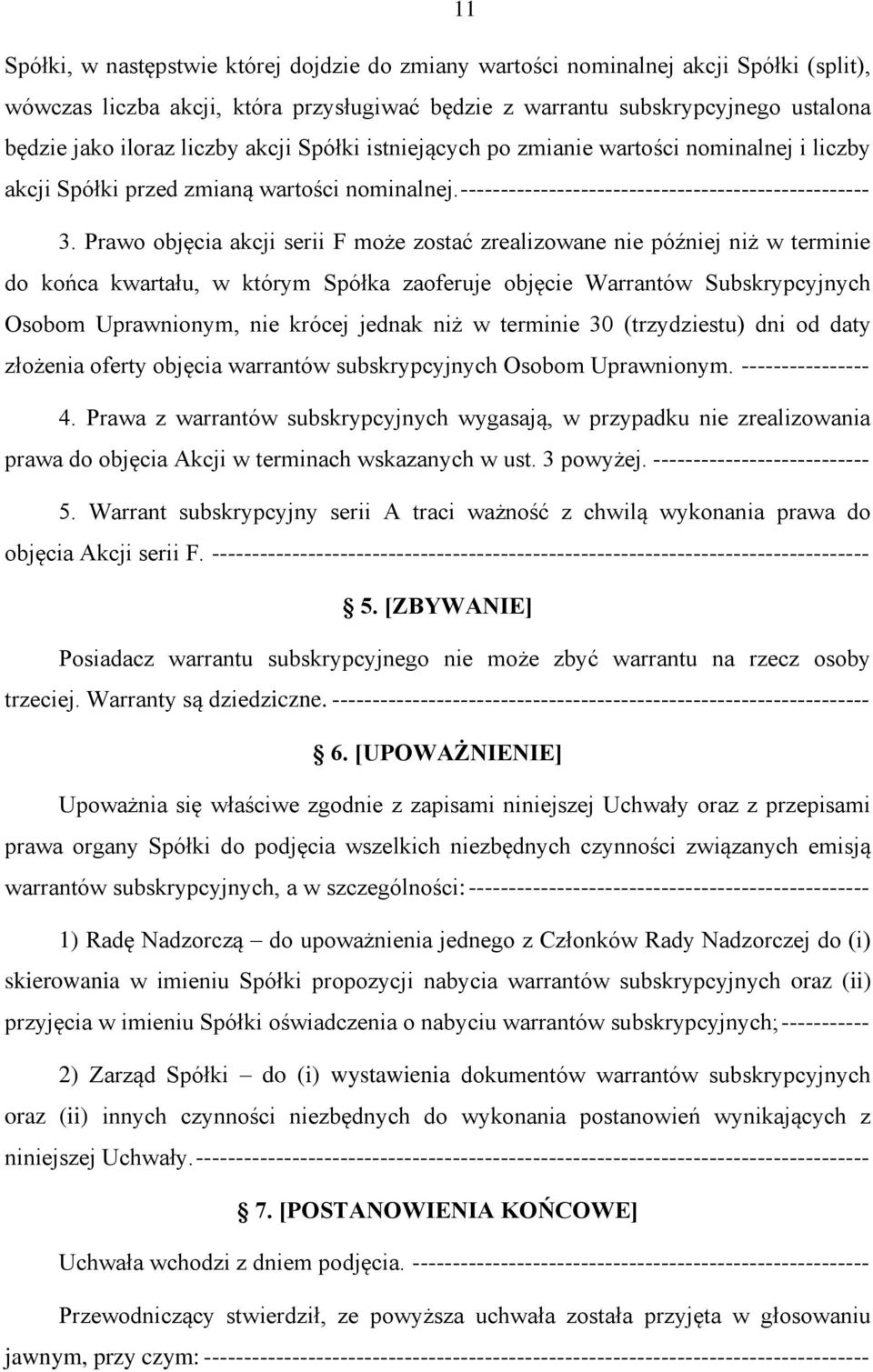 Prawo objęcia akcji serii F może zostać zrealizowane nie później niż w terminie do końca kwartału, w którym Spółka zaoferuje objęcie Warrantów Subskrypcyjnych Osobom Uprawnionym, nie krócej jednak