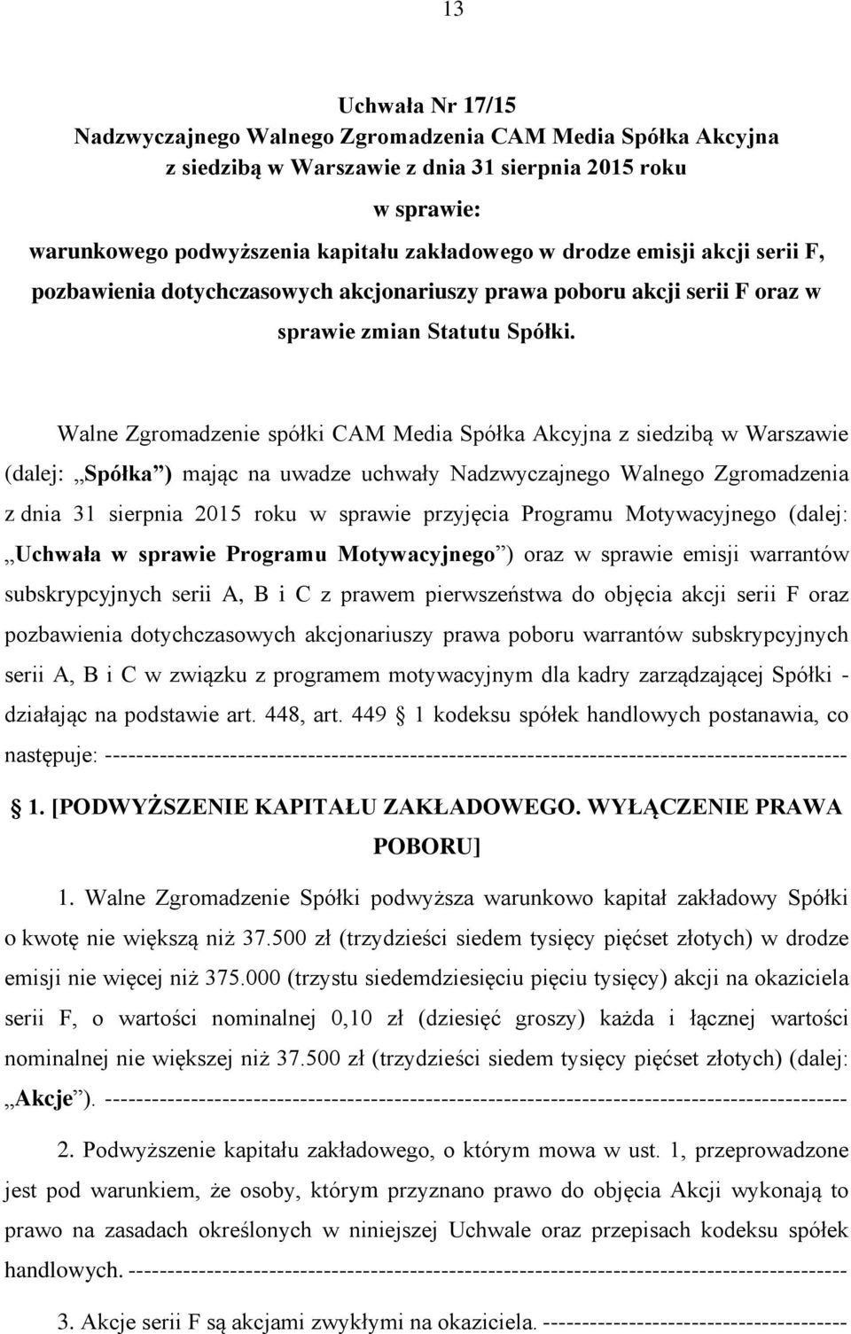 Walne Zgromadzenie spółki CAM Media Spółka Akcyjna z siedzibą w Warszawie (dalej: Spółka ) mając na uwadze uchwały Nadzwyczajnego Walnego Zgromadzenia z dnia 31 sierpnia 2015 roku w sprawie przyjęcia