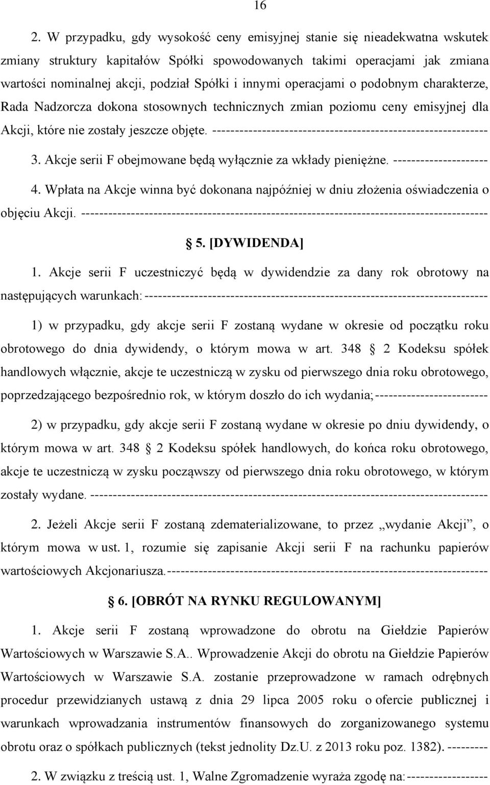 ------------------------------------------------------------- 3. Akcje serii F obejmowane będą wyłącznie za wkłady pieniężne. --------------------- 4.