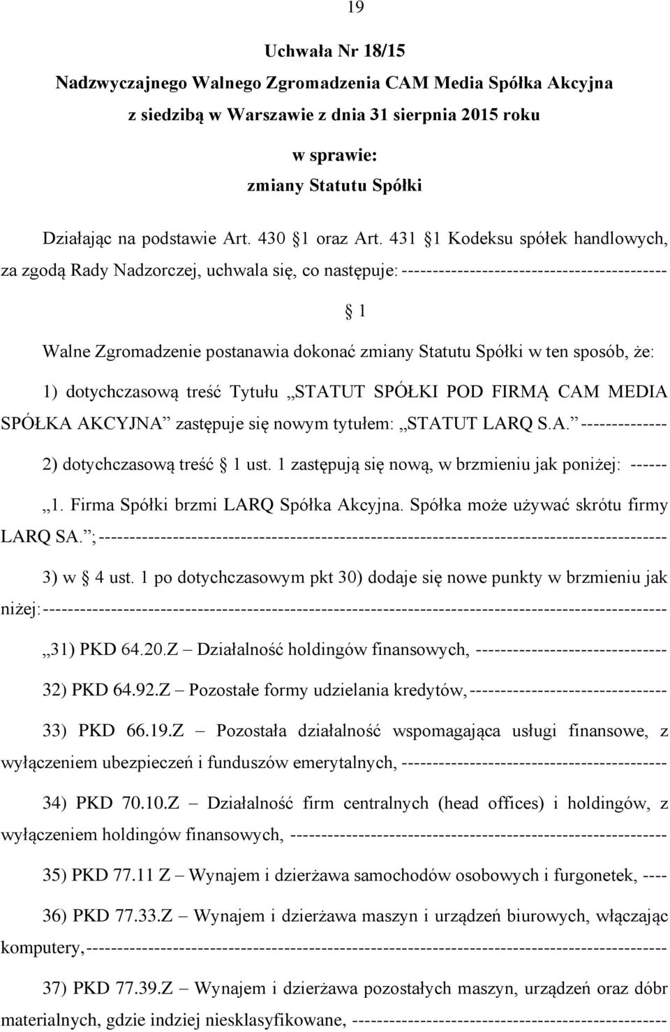 431 1 Kodeksu spółek handlowych, za zgodą Rady Nadzorczej, uchwala się, co następuje: ------------------------------------------- 1 Walne Zgromadzenie postanawia dokonać zmiany Statutu Spółki w ten