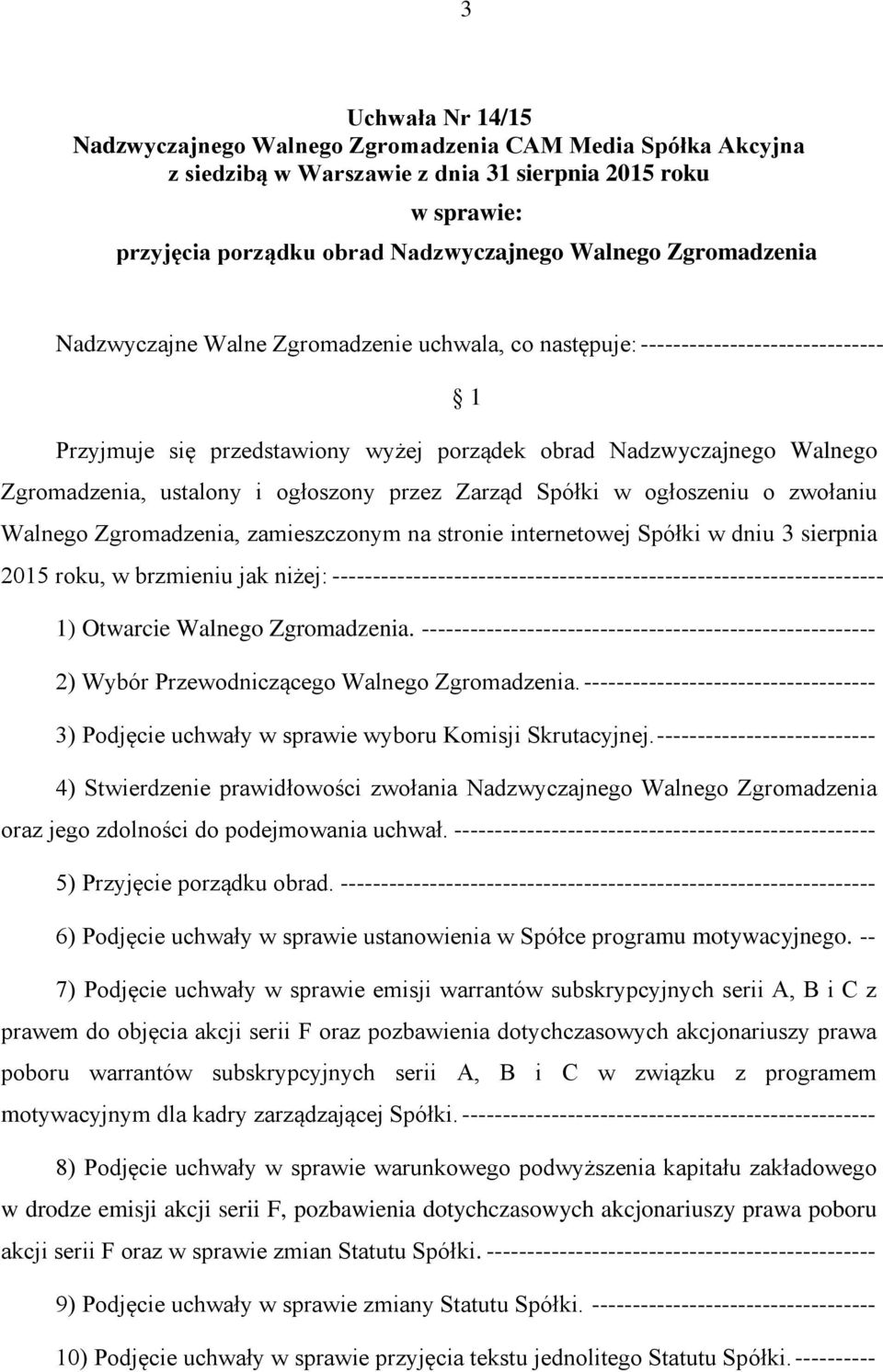 ogłoszony przez Zarząd Spółki w ogłoszeniu o zwołaniu Walnego Zgromadzenia, zamieszczonym na stronie internetowej Spółki w dniu 3 sierpnia 2015 roku, w brzmieniu jak niżej: