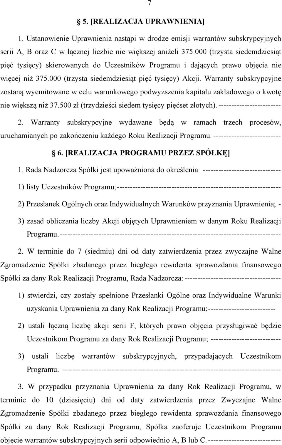 Warranty subskrypcyjne zostaną wyemitowane w celu warunkowego podwyższenia kapitału zakładowego o kwotę nie większą niż 37.500 zł (trzydzieści siedem tysięcy pięćset złotych).