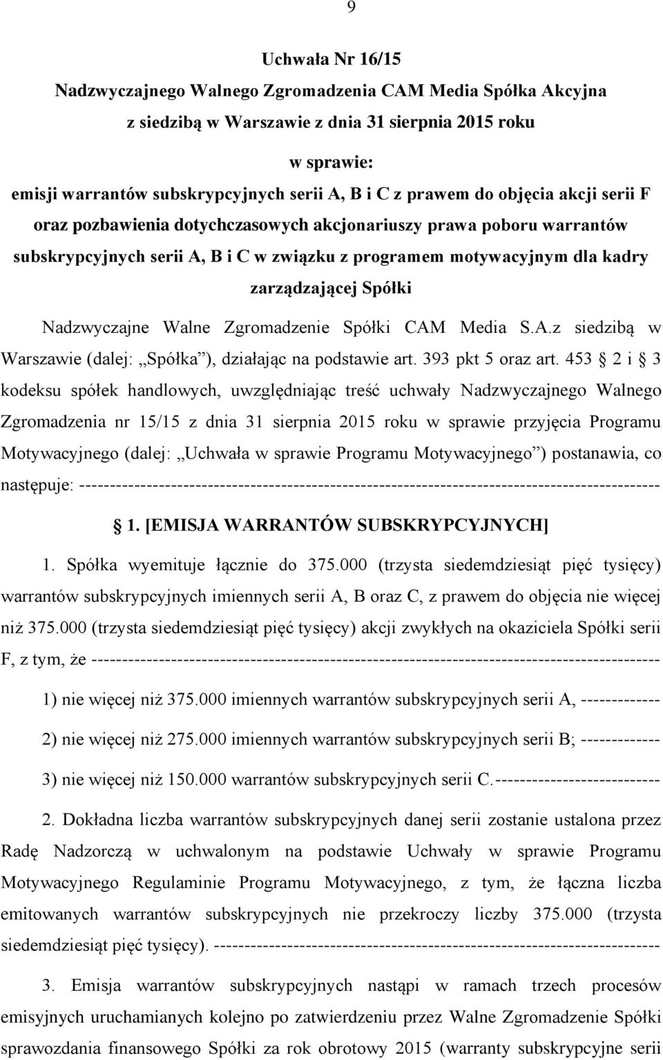 Nadzwyczajne Walne Zgromadzenie Spółki CAM Media S.A.z siedzibą w Warszawie (dalej: Spółka ), działając na podstawie art. 393 pkt 5 oraz art.