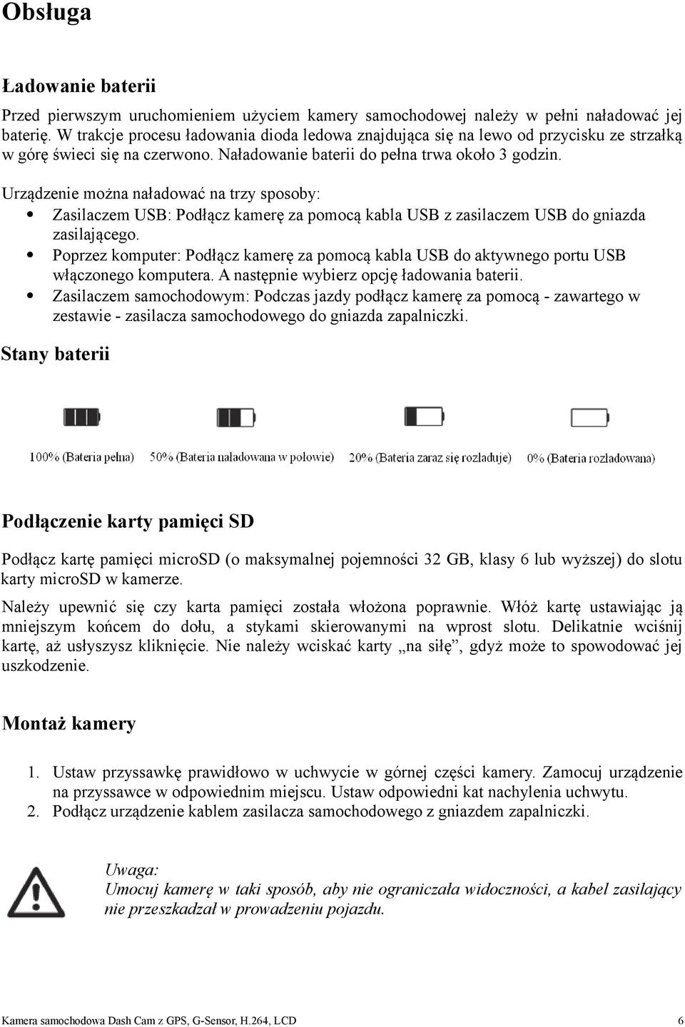 Urządzenie można naładować na trzy sposoby: Zasilaczem USB: Podłącz kamerę za pomocą kabla USB z zasilaczem USB do gniazda zasilającego.