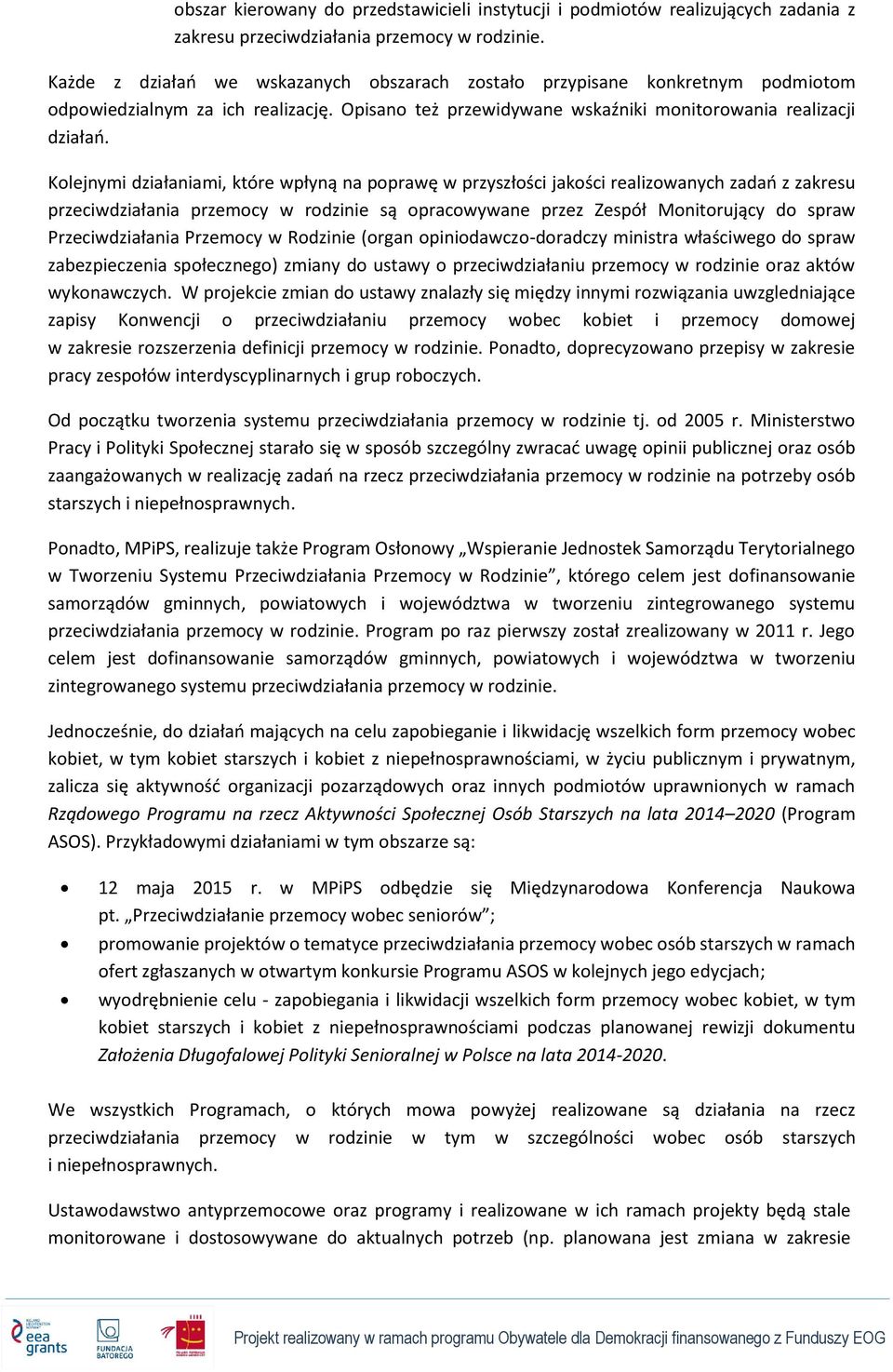 Kolejnymi działaniami, które wpłyną na poprawę w przyszłości jakości realizowanych zadań z zakresu przeciwdziałania przemocy w rodzinie są opracowywane przez Zespół Monitorujący do spraw