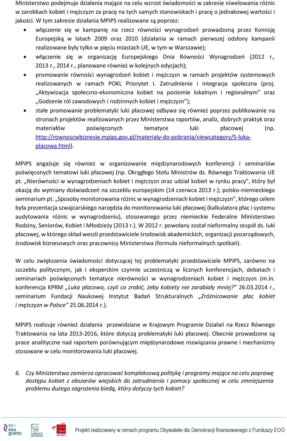 W tym zakresie działania MPiPS realizowane są poprzez: włączenie się w kampanię na rzecz równości wynagrodzeń prowadzoną przez Komisję Europejską w latach 2009 oraz 2010 (działania w ramach pierwszej