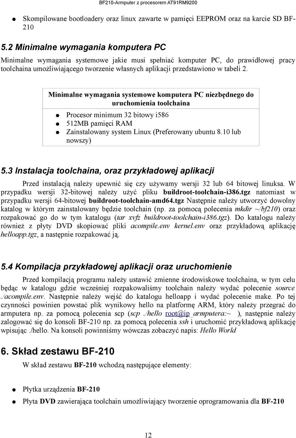 Minimalne wymagania systemowe komputera PC niezbędnego do uruchomienia toolchaina Procesor minimum 32 bitowy i586 512MB pamięci RAM Zainstalowany system Linux (Preferowany ubuntu 8.10 lub nowszy) 5.