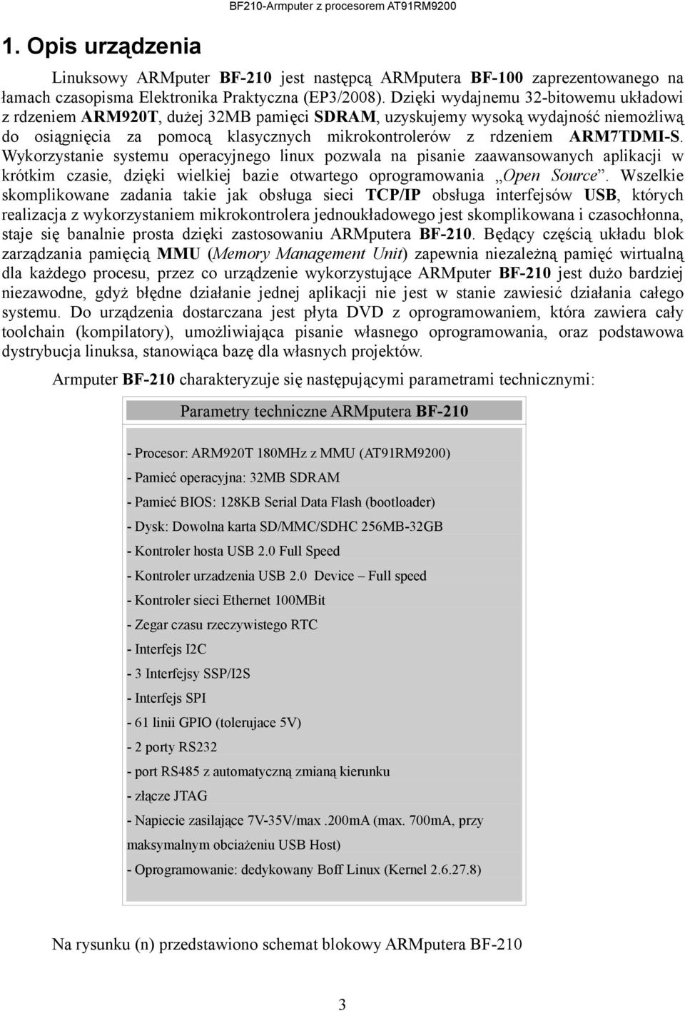 Wykorzystanie systemu operacyjnego linux pozwala na pisanie zaawansowanych aplikacji w krótkim czasie, dzięki wielkiej bazie otwartego oprogramowania Open Source.