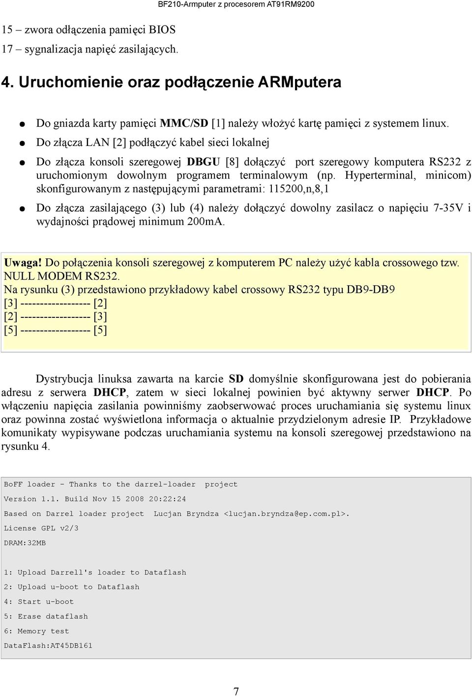 Hyperterminal, minicom) skonfigurowanym z następującymi parametrami: 115200,n,8,1 Do złącza zasilającego (3) lub (4) należy dołączyć dowolny zasilacz o napięciu 7-35V i wydajności prądowej minimum