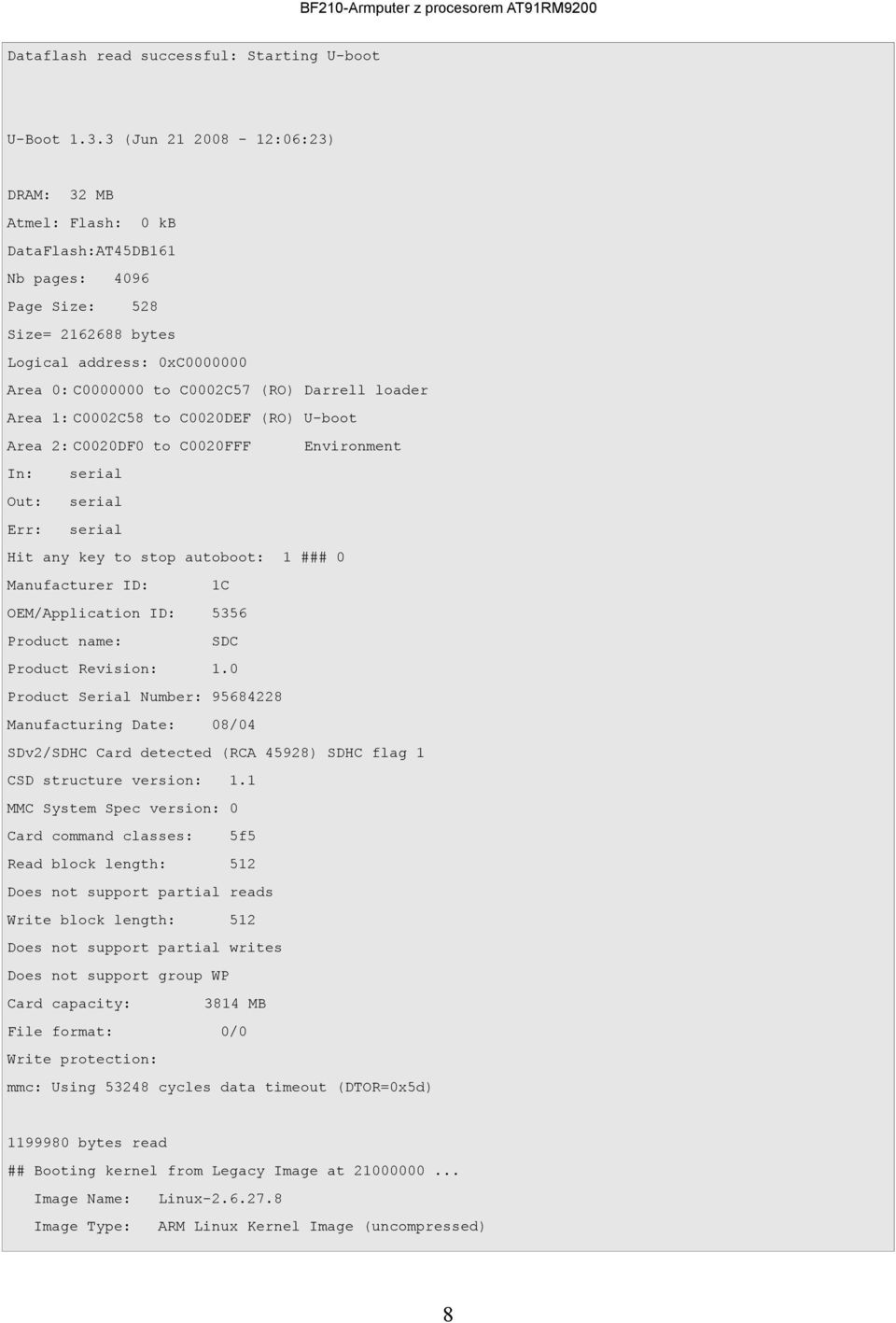 loader Area 1: C0002C58 to C0020DEF (RO) U-boot Area 2: C0020DF0 to C0020FFF In: serial Out: serial Err: serial Hit any key to stop autoboot: Environment Manufacturer ID: 1C OEM/Application ID: 5356