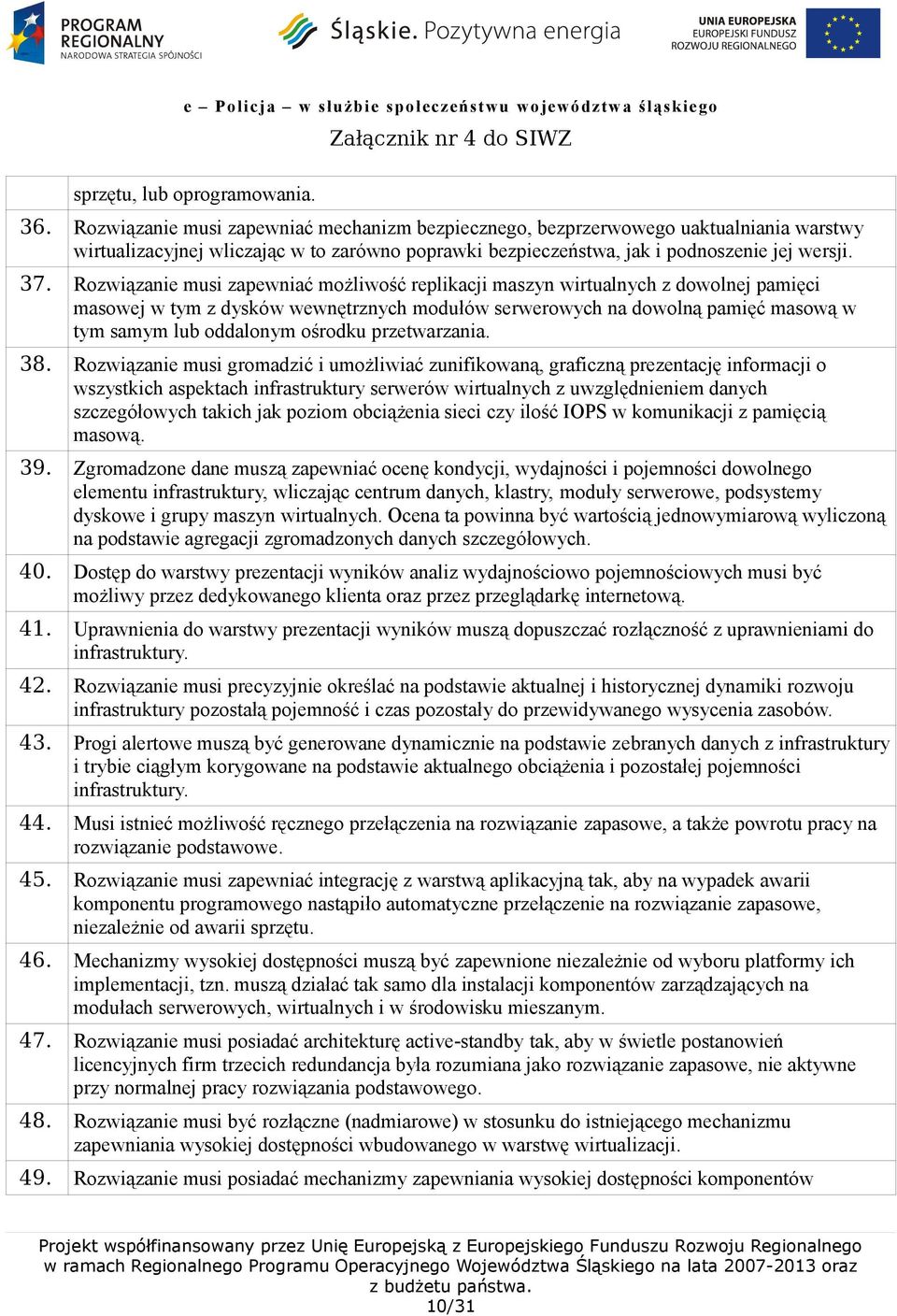 Rozwiązanie musi zapewniać możliwość replikacji maszyn wirtualnych z dowolnej pamięci masowej w tym z dysków wewnętrznych modułów serwerowych na dowolną pamięć masową w tym samym lub oddalonym