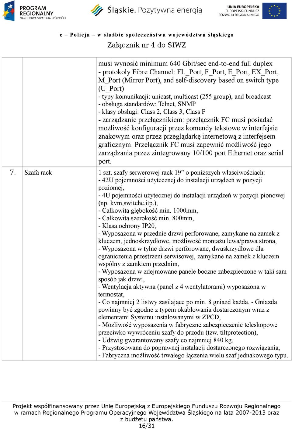 możliwość konfiguracji przez komendy tekstowe w interfejsie znakowym oraz przez przeglądarkę internetową z interfejsem graficznym.