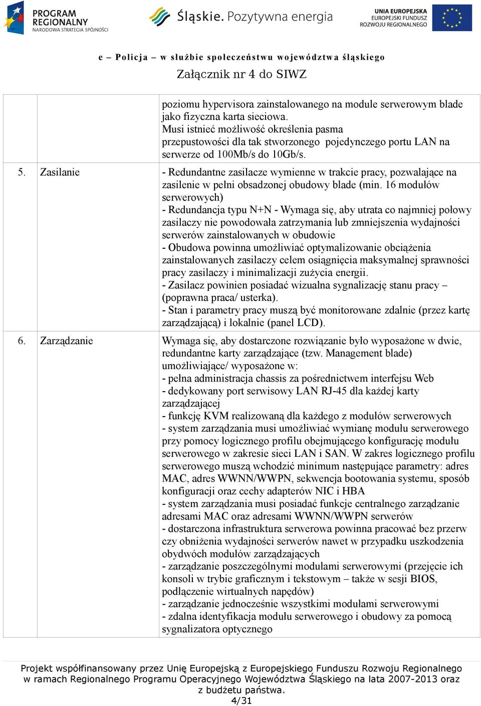 Zasilanie - Redundantne zasilacze wymienne w trakcie pracy, pozwalające na zasilenie w pełni obsadzonej obudowy blade (min.