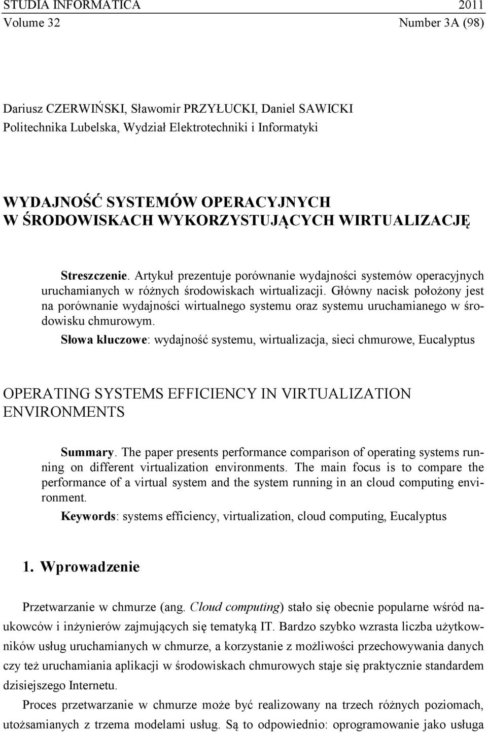 Główny nacisk położony jest na porównanie wydajności wirtualnego systemu oraz systemu uruchamianego w środowisku chmurowym.