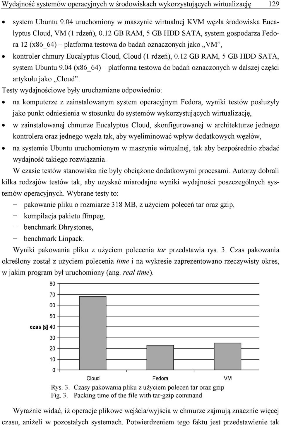 12 GB RAM, 5 GB HDD SATA, system Ubuntu 9.04 (x86_64) platforma testowa do badań oznaczonych w dalszej części artykułu jako Cloud.