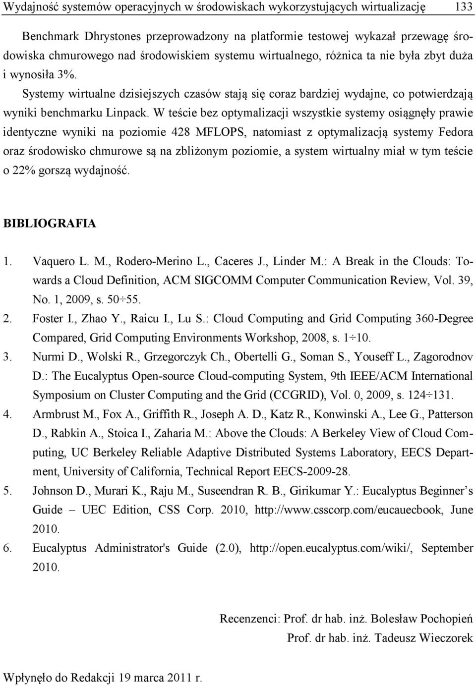 W teście bez optymalizacji wszystkie systemy osiągnęły prawie identyczne wyniki na poziomie 428 MFLOPS, natomiast z optymalizacją systemy Fedora oraz środowisko chmurowe są na zbliżonym poziomie, a