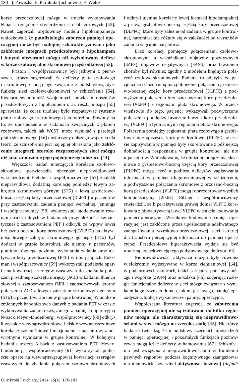 i innymi obszarami mózgu niż wyizolowany deficyt w korze czołowej albo skroniowej przyśrodkowej [53].