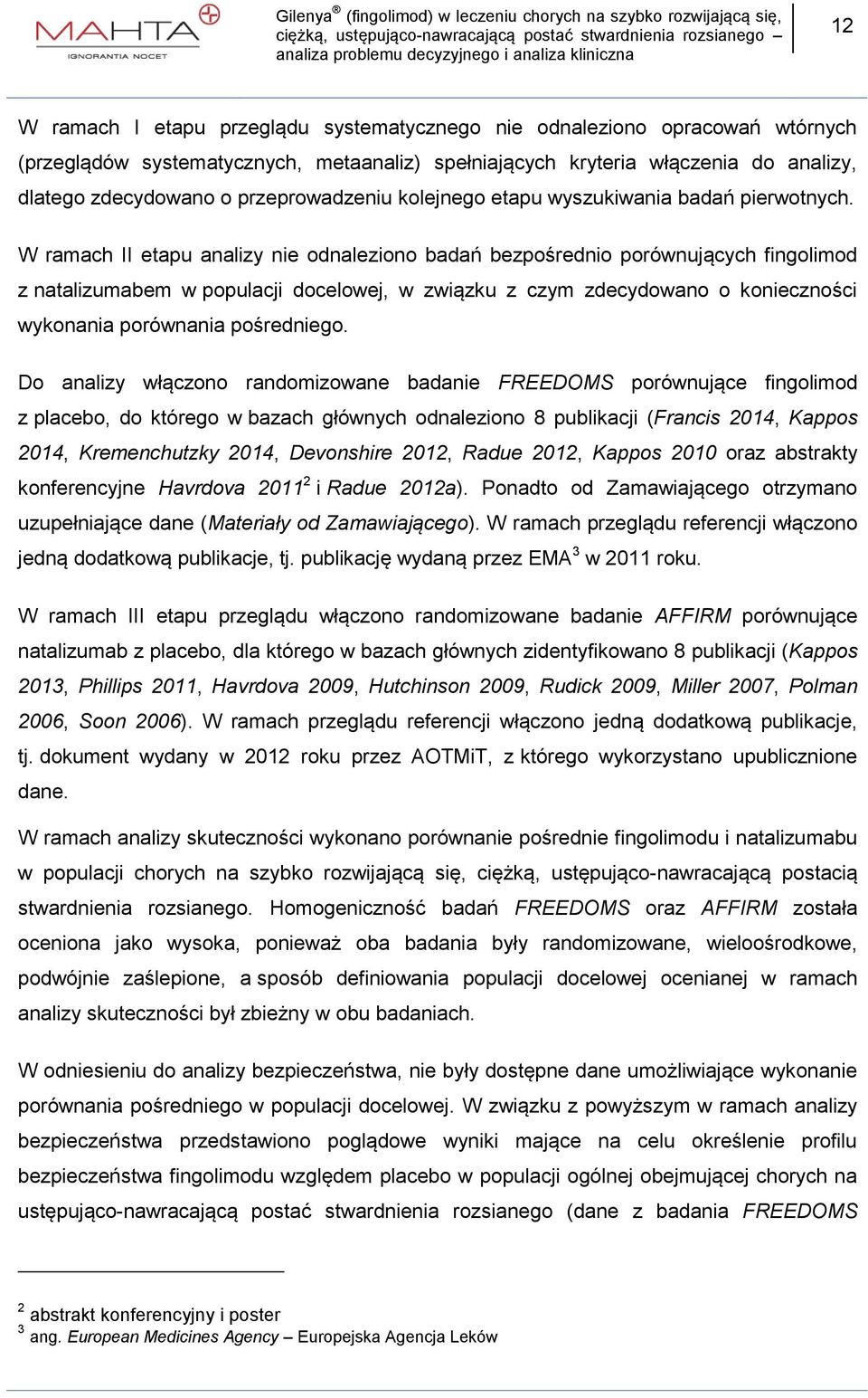 W ramach II etapu analizy nie odnaleziono badań bezpośrednio porównujących fingolimod z natalizumabem w populacji docelowej, w związku z czym zdecydowano o konieczności wykonania porównania