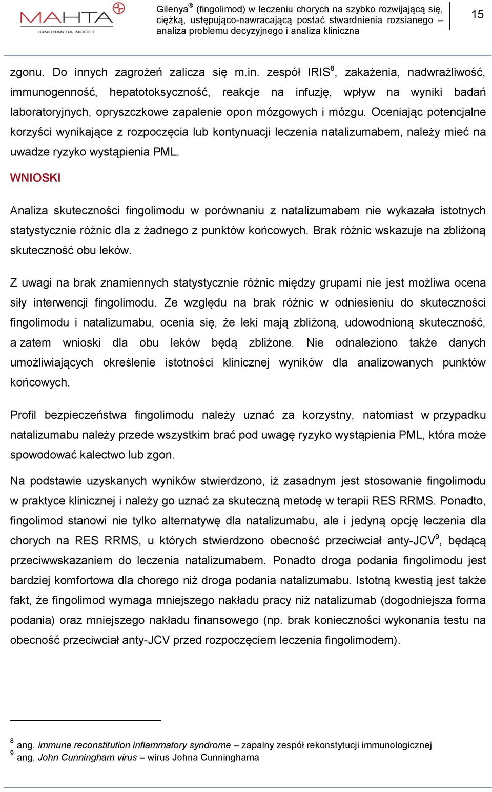 WNIOSKI Analiza skuteczności fingolimodu w porównaniu z natalizumabem nie wykazała istotnych statystycznie różnic dla z żadnego z punktów końcowych.