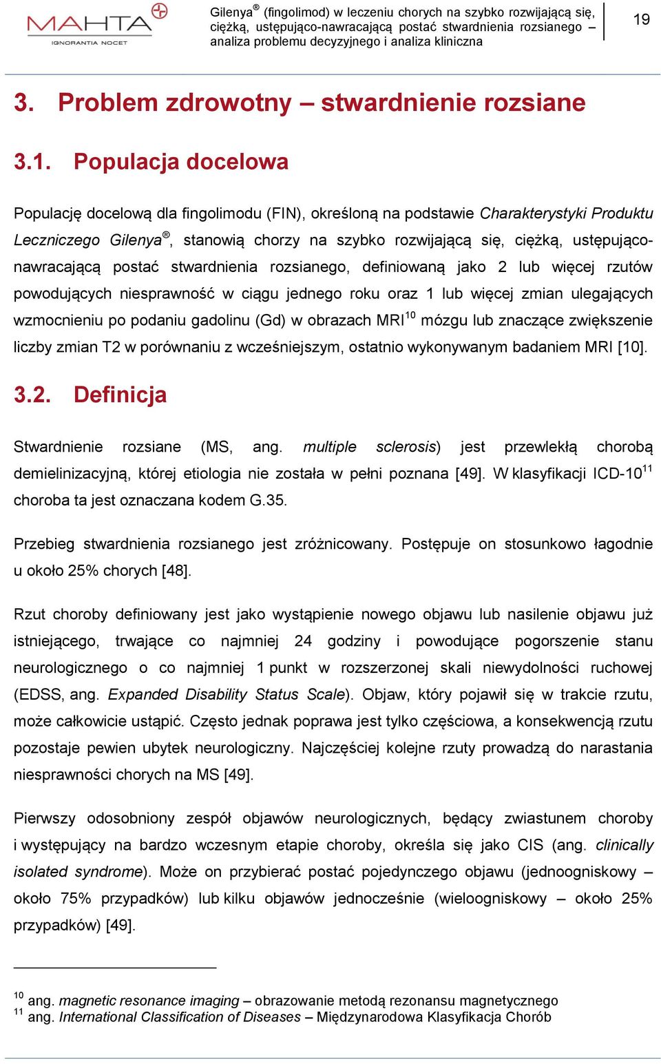 ulegających wzmocnieniu po podaniu gadolinu (Gd) w obrazach MRI 10 mózgu lub znaczące zwiększenie liczby zmian T2 w porównaniu z wcześniejszym, ostatnio wykonywanym badaniem MRI [10]. 3.2. Definicja Stwardnienie rozsiane (MS, ang.