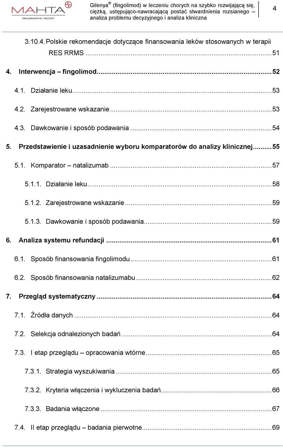 .. 58 Zarejestrowane wskazanie... 59 Dawkowanie i sposób podawania... 59 6. Analiza systemu refundacji... 61 6.1. 6.2. Sposób finansowania fingolimodu... 61 Sposób finansowania natalizumabu... 62 7.