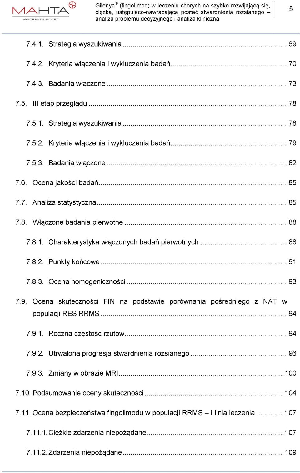 .. 88 Punkty końcowe... 91 Ocena homogeniczności... 93 7.9. Ocena skuteczności FIN na podstawie porównania pośredniego z NAT w populacji RES RRMS... 94 7.9.1. 7.9.2. 7.9.3. Roczna częstość rzutów.