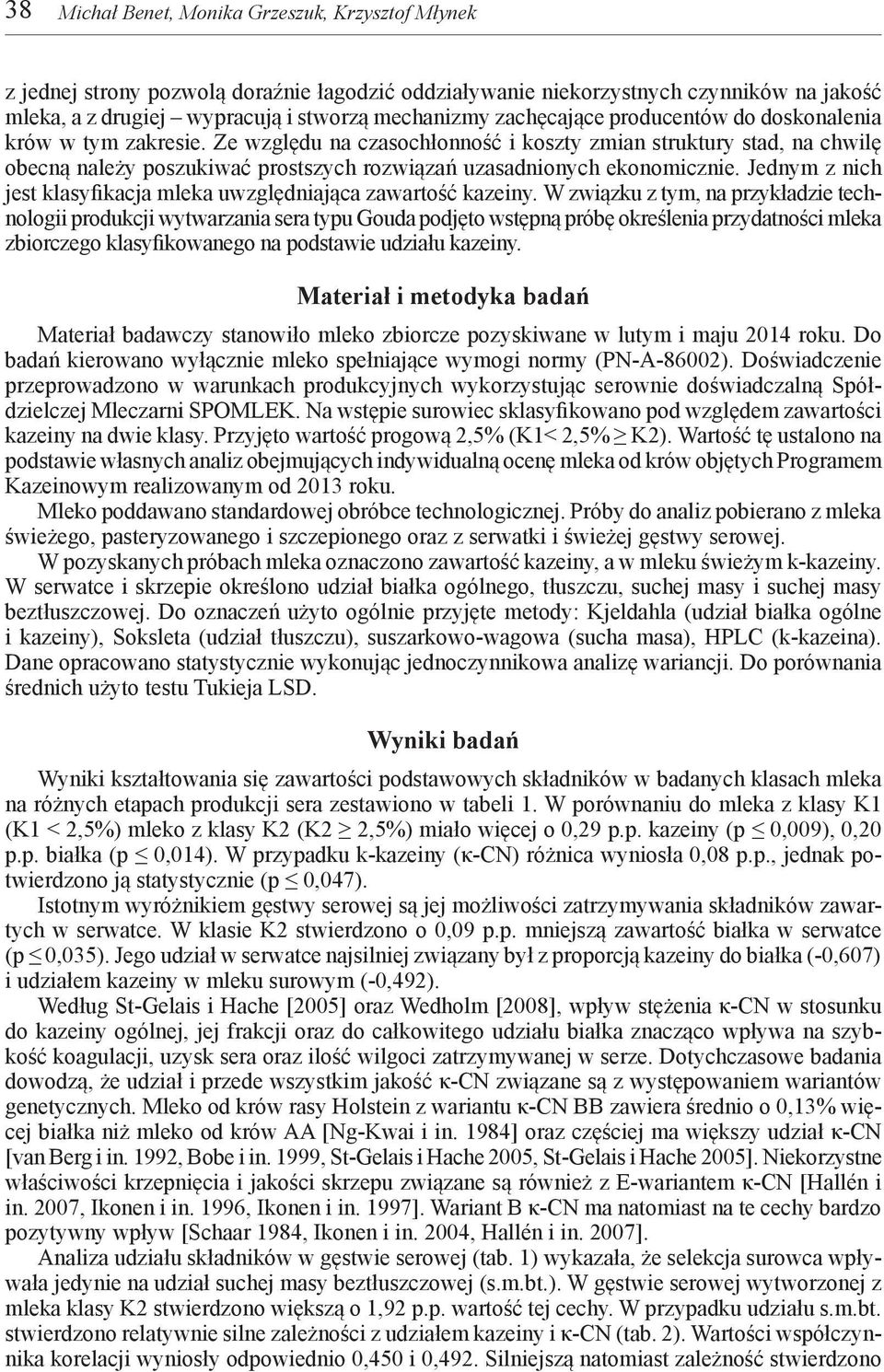 Ze względu na czasochłonność i koszty zmian struktury stad, na chwilę obecną należy poszukiwać prostszych rozwiązań uzasadnionych ekonomicznie.