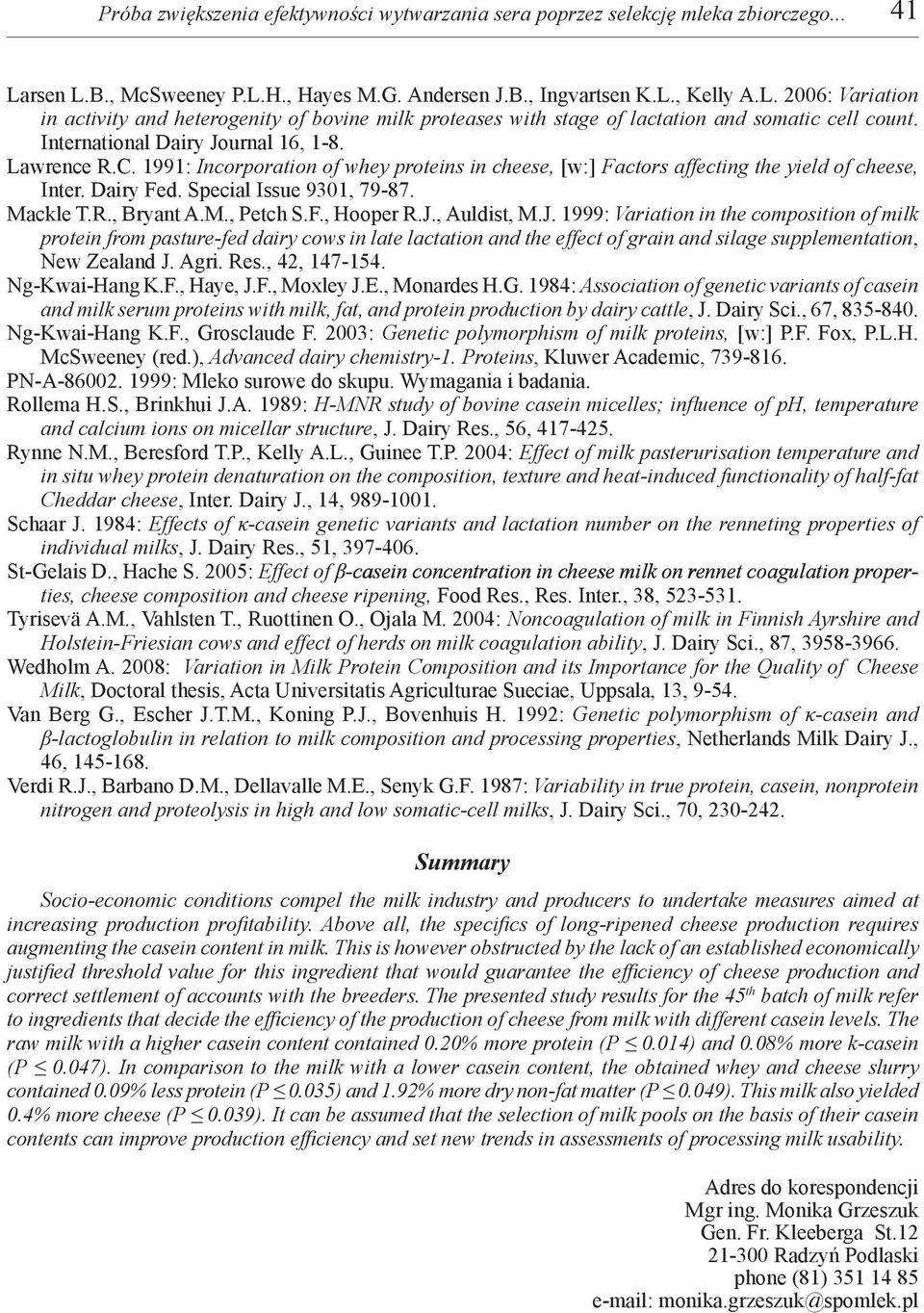 International Dairy Journal 16, 1-8. Lawrence R.C. 1991: Incorporation of whey proteins in cheese, [w:] Factors affecting the yield of cheese, Inter. Dairy Fed. Special Issue 9301, 79-87. Mackle T.R., Bryant A.