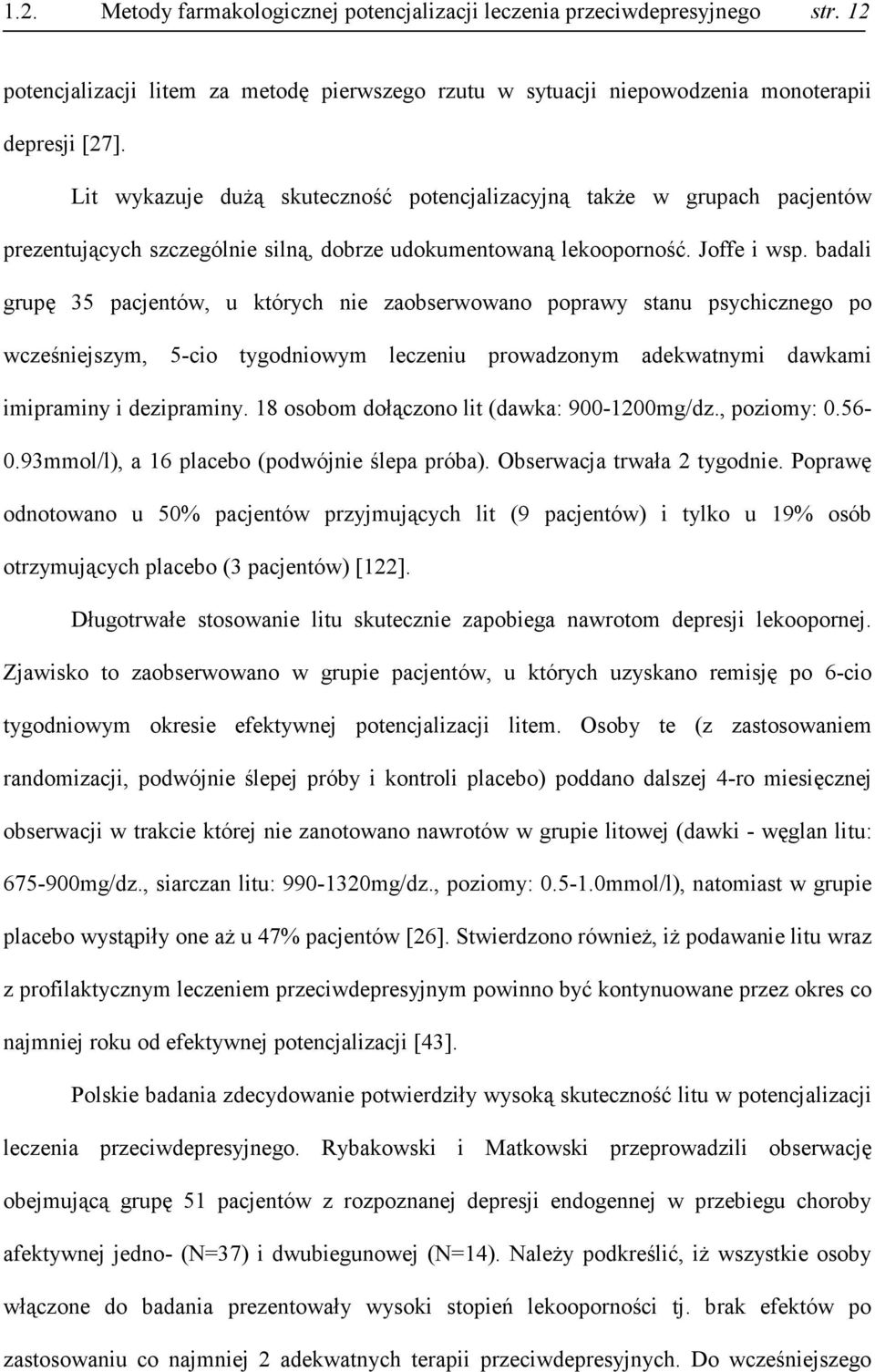 badali grupę 35 pacjentów, u których nie zaobserwowano poprawy stanu psychicznego po wcześniejszym, 5-cio tygodniowym leczeniu prowadzonym adekwatnymi dawkami imipraminy i dezipraminy.