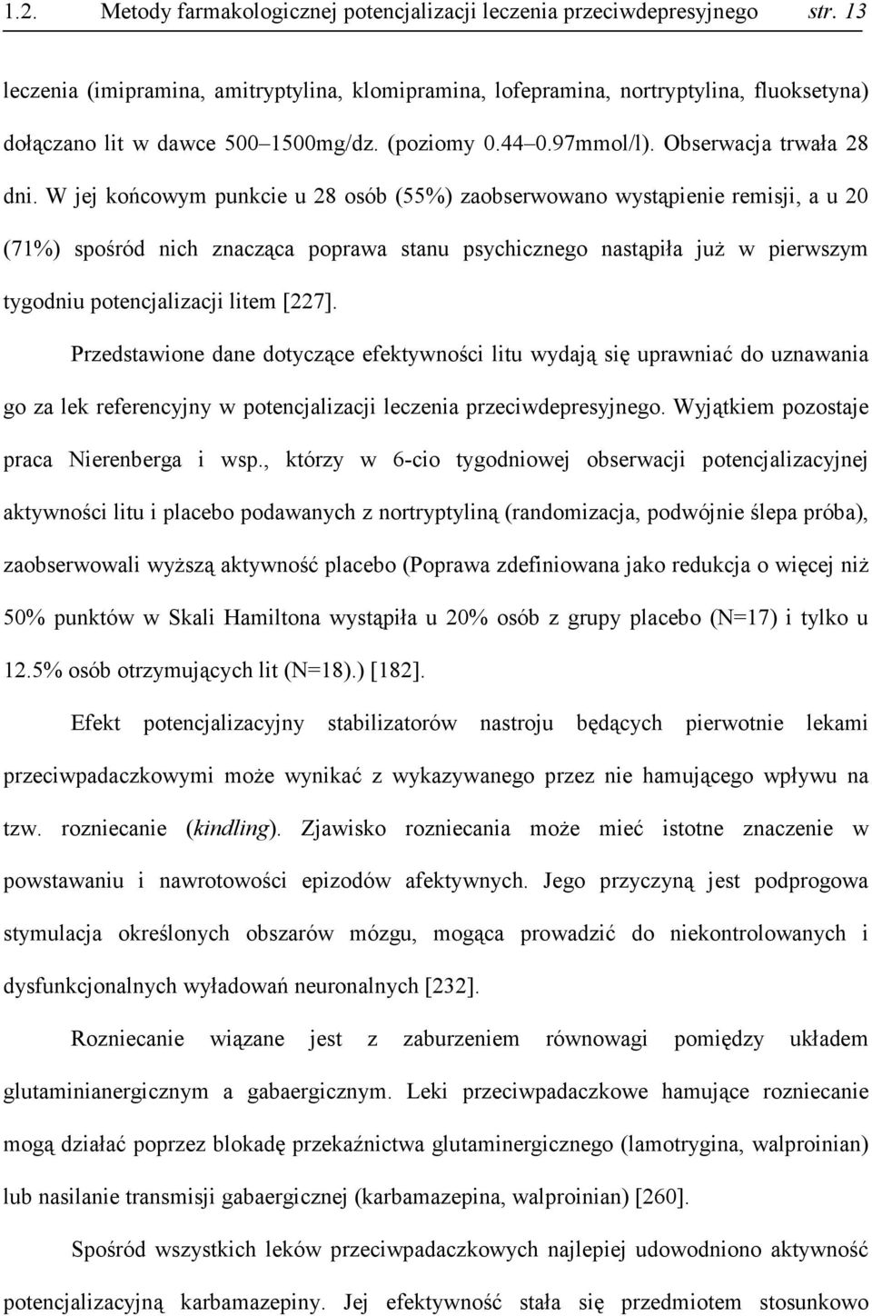 W jej końcowym punkcie u 28 osób (55%) zaobserwowano wystąpienie remisji, a u 20 (71%) spośród nich znacząca poprawa stanu psychicznego nastąpiła już w pierwszym tygodniu potencjalizacji litem [227].