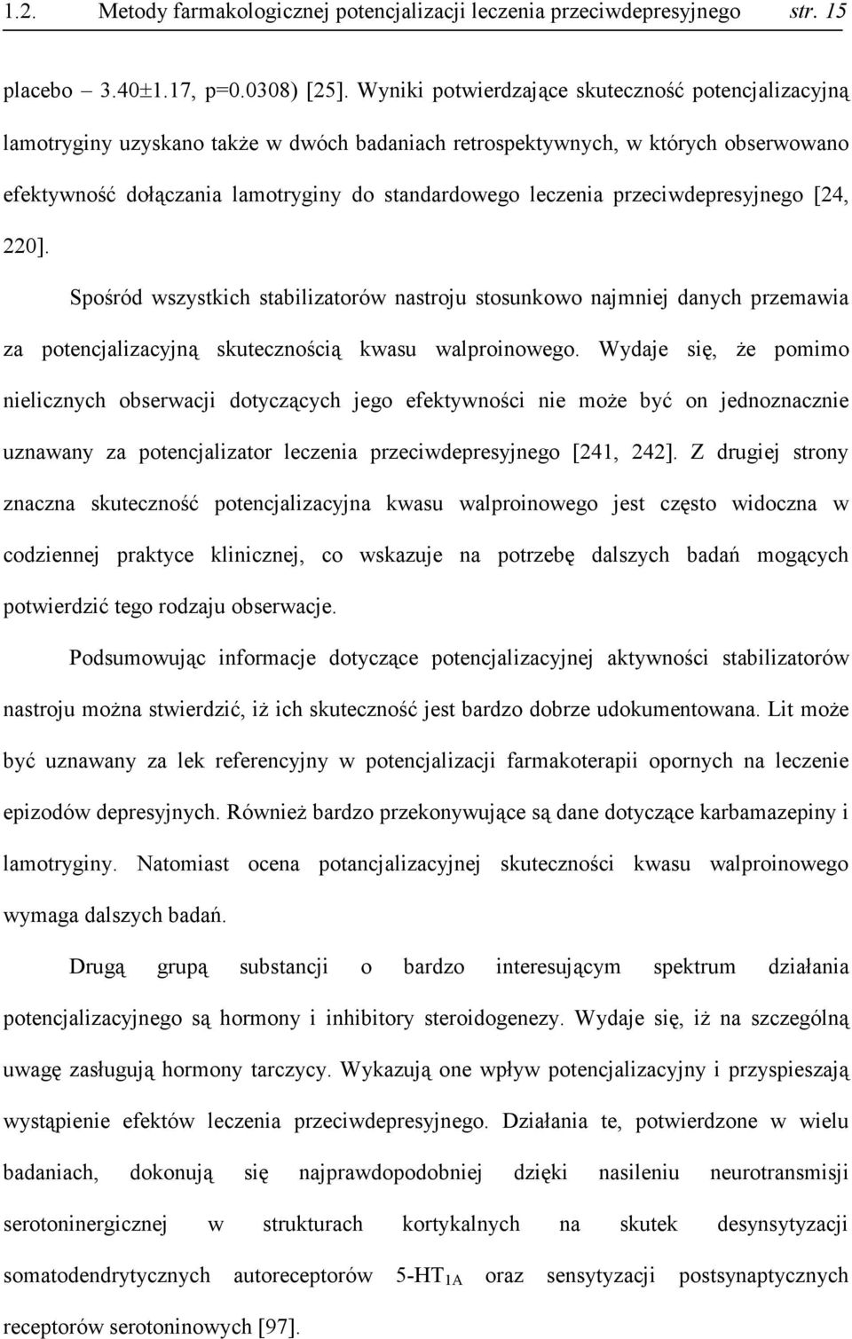 przeciwdepresyjnego [24, 220]. Spośród wszystkich stabilizatorów nastroju stosunkowo najmniej danych przemawia za potencjalizacyjną skutecznością kwasu walproinowego.