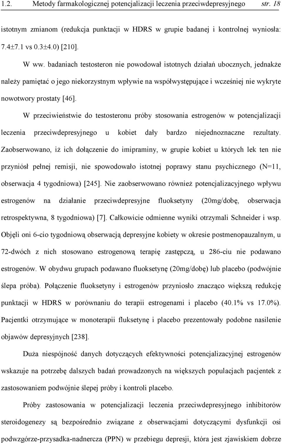 W przeciwieństwie do testosteronu próby stosowania estrogenów w potencjalizacji leczenia przeciwdepresyjnego u kobiet dały bardzo niejednoznaczne rezultaty.