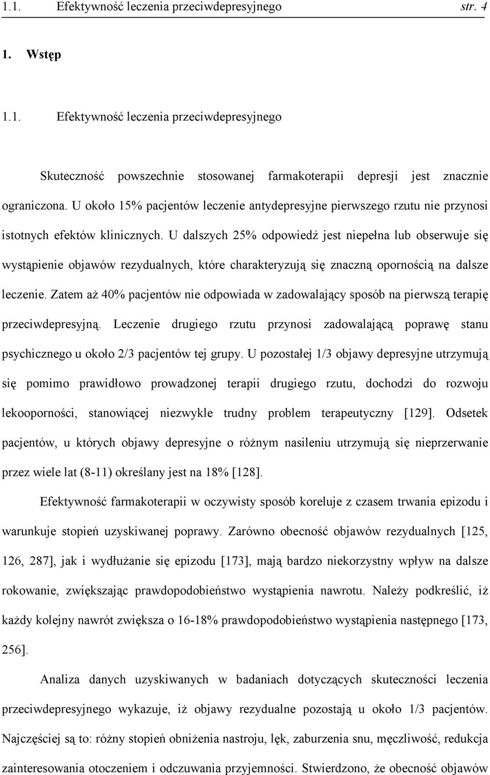 U dalszych 25% odpowiedź jest niepełna lub obserwuje się wystąpienie objawów rezydualnych, które charakteryzują się znaczną opornością na dalsze leczenie.