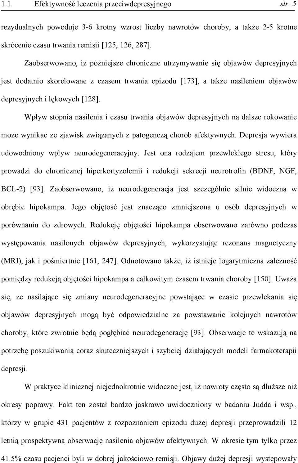 Wpływ stopnia nasilenia i czasu trwania objawów depresyjnych na dalsze rokowanie może wynikać ze zjawisk związanych z patogenezą chorób afektywnych.