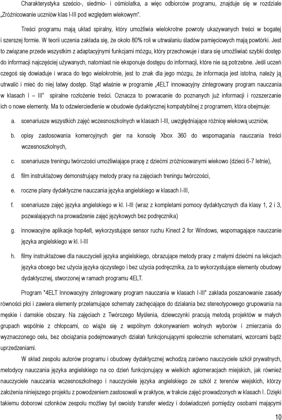 W teorii uczenia zakłada się, że około 80% roli w utrwalaniu śladów pamięciowych mają powtórki.