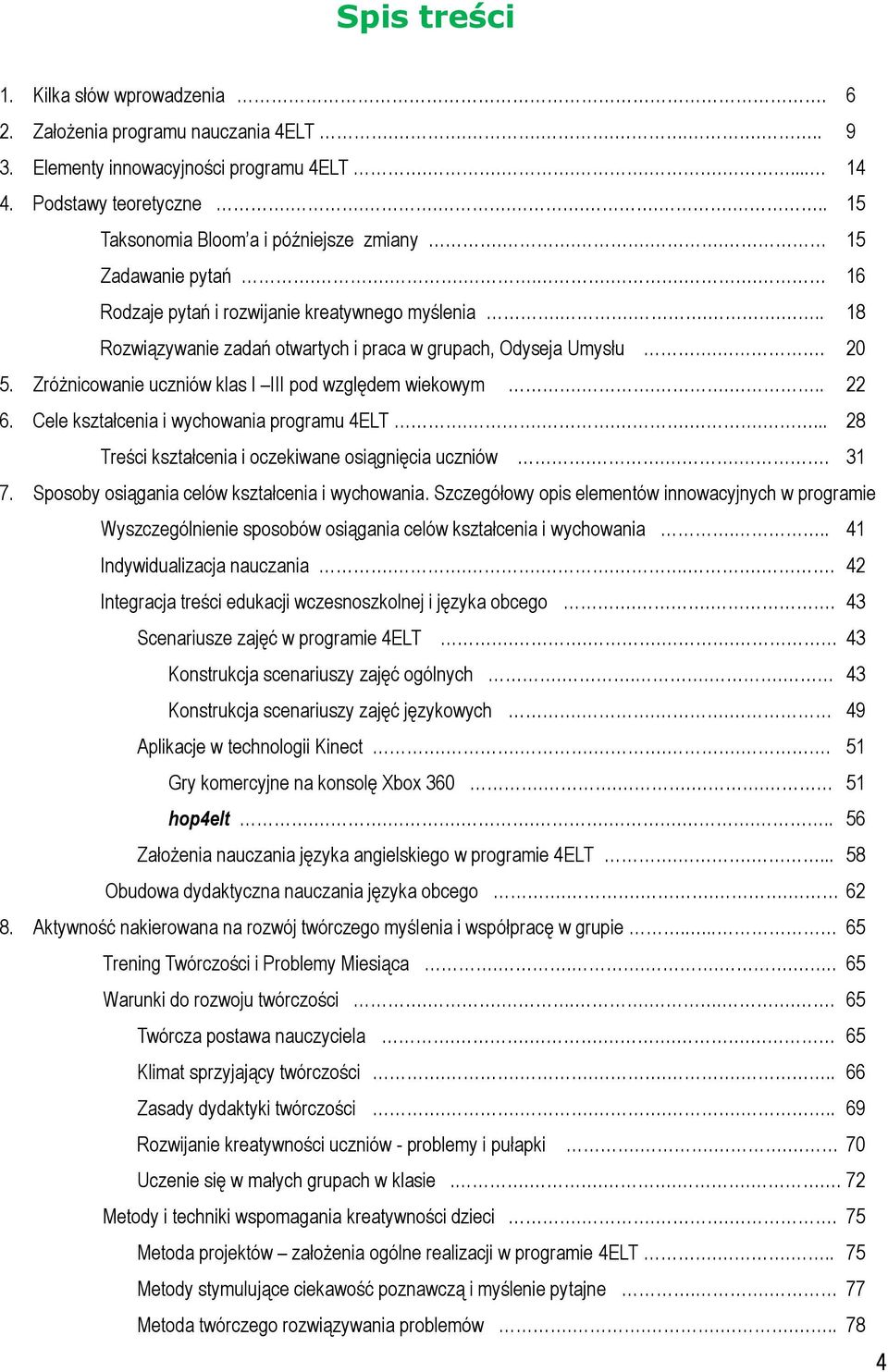 . 20 5. Zróżnicowanie uczniów klas I III pod względem wiekowym..... 22 6. Cele kształcenia i wychowania programu 4ELT........ 28 Treści kształcenia i oczekiwane osiągnięcia uczniów.... 31 7.