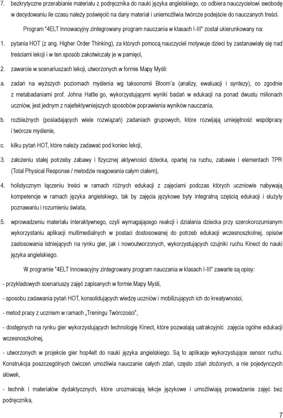 Higher Order Thinking), za których pomocą nauczyciel motywuje dzieci by zastanawiały się nad treściami lekcji i w ten sposób zakotwiczały je w pamięci, 2.