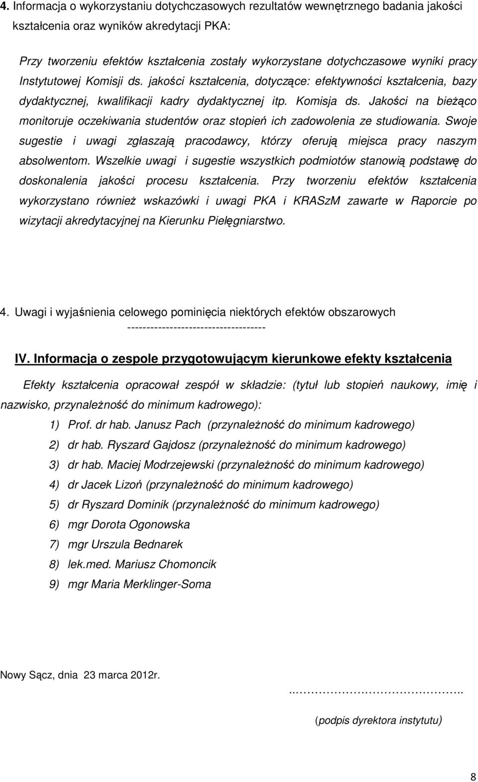 Jakości na bieżąco monitoruje oczekiwania studentów oraz stopień ich zadowolenia ze studiowania. Swoje sugestie i uwagi zgłaszają pracodawcy, którzy oferują miejsca pracy naszym absolwentom.