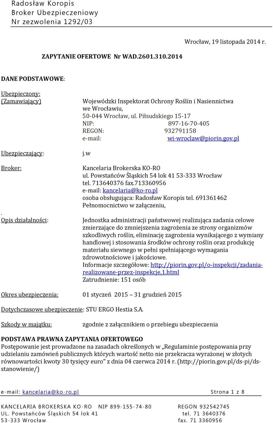 w Kancelaria Brokerska KO-RO ul. Powstańców Śląskich 54 lok 41 53-333 Wrocław tel. 713640376 fax.713360956 e-mail: kancelaria@ko-ro.pl osoba obsługująca: Radosław Koropis tel.