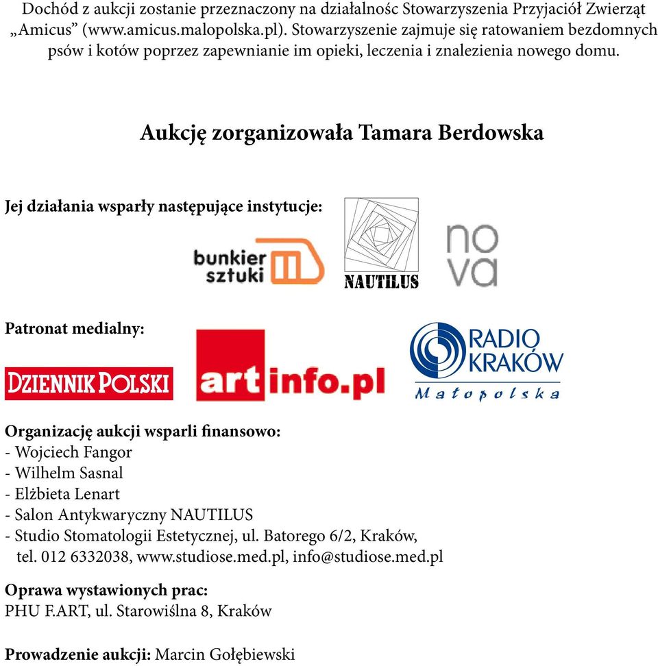 Aukcję zorganizowała Tamara Berdowska Jej działania wsparły następujące instytucje: Patronat medialny: Organizację aukcji wsparli finansowo: - Wojciech Fangor - Wilhelm