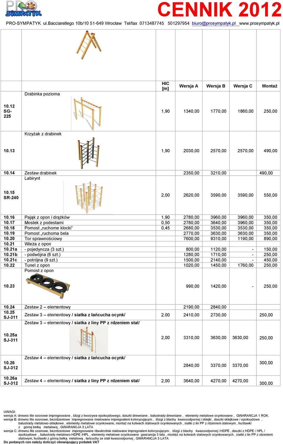 18 Pomost ruchome klocki 0,45 2680,00 3530,00 3530,00 350,00 10.19 Pomost ruchoma bela 2770,00 3630,00 3630,00 350,00 10.20 Tor sprawnościowy 7600,00 9310,00 1190,00 890,00 10.21 Wieża z opon 10.